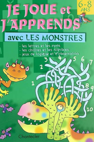 Je joue et j'apprends avec les monstres, 6-8 ans : les lettres et les mots, les chiffres et les nombres, jeux de logique et d'observation