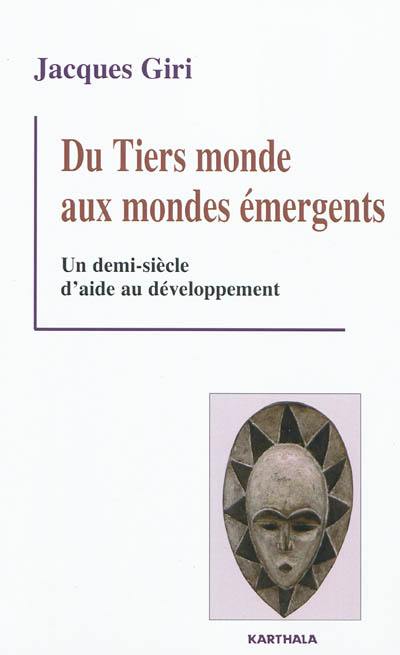 Du tiers-monde aux mondes émergents : un demi-siècle d'aide au développement