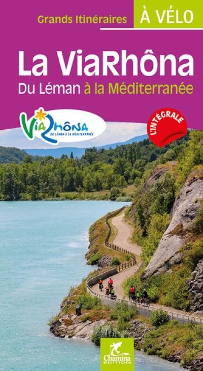 La ViaRhôna : du Léman à la Méditerranée : l'intégrale