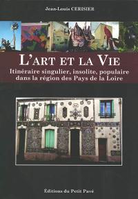 L'art et la vie : itinéraire singulier, insolite, populaire dans la région des Pays de la Loire