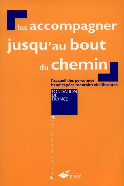 Les accompagner jusqu'au bout du chemin : l'accueil des personnes handicapées mentales vieillissantes