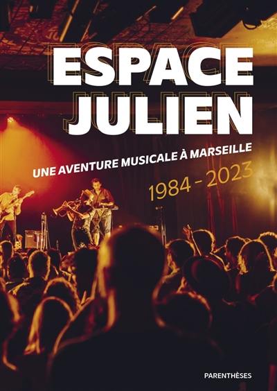 Espace Julien : une aventure musicale à Marseille : 1984-2023