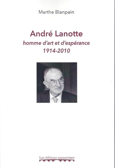 André Lanotte : homme d'art et d'espérance : 1914-2010