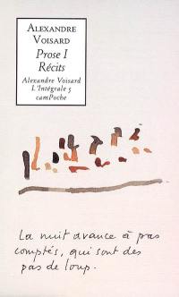 Alexandre Voisard : l'intégrale. Vol. 5. Prose 1 : récits