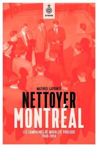 Nettoyer Montréal : la campagne de moralité publique : 1940-1954