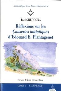 Réflexions sur les Causeries initiatiques d'Edouard E. Plantagenet. Vol. 1. L'apprenti