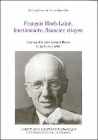 François Bloch-Lainé, fonctionnaire, financier, citoyen : actes de la journée d'études Regards d'historien(ne)s sur la vie et la carrière de François Bloch-Lainé, Bercy, 25 février 2003