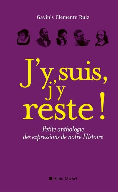 J'y suis, j'y reste ! : petite anthologie des expressions de notre Histoire