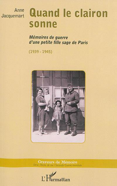 Quand le clairon sonne : mémoires de guerre d'une petite fille sage de Paris : 1939-1945