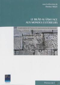 Le Bilad al-Sam face aux mondes extérieurs : la perception de l'autre et la représentation du souverain