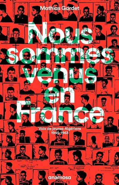 Nous sommes venus en France : voix de jeunes Algériens, 1945-1963