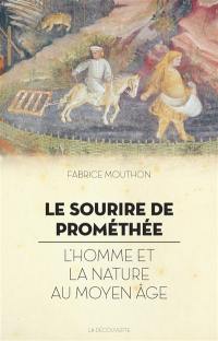 Le sourire de Prométhée : l'homme et la nature au Moyen Age