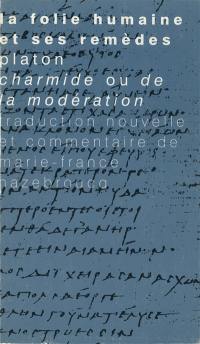 La folie humaine et ses remèdes : Platon, Charmide ou De la modération