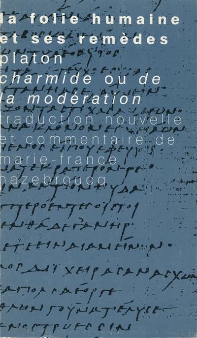 La folie humaine et ses remèdes : Platon, Charmide ou De la modération