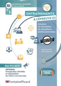 Métiers du commerce et de la vente, bac pro, 1re & terminale : entraînements à l'épreuve E2, analyse et résolution de situations professionnelles : option B, prospection clientèle et valorisation de l'offre commerciale