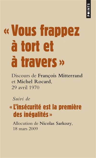 Les grands discours. Vous frappez à tort et à travers : discours des députés François Mitterrand et Michel Rocard contre le projet de loi anti-casseurs devant l'Assemblée nationale, 29 avril 1970. L'insécurité est la première des inégalités : allocution du président Nicolas Sarkozy au commissariat de Gagny (Seine-Saint-Denis), 18 mars 2009