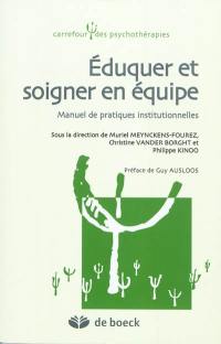 Eduquer et soigner en équipe : manuel de pratiques institutionnelles