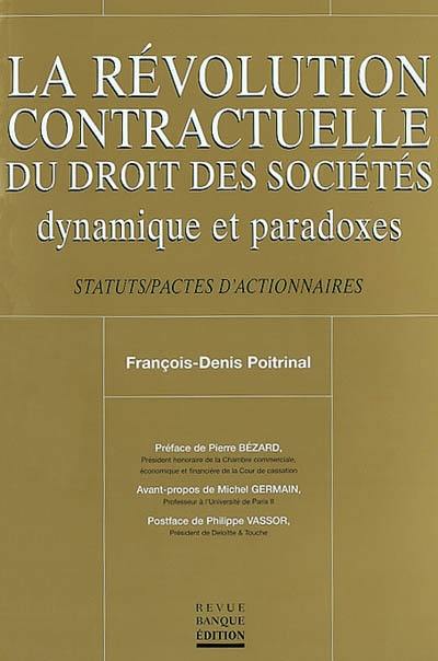 La révolution contractuelle du droit des sociétés : dynamique et paradoxes : statuts, pactes d'actionnaires