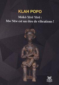 Môko Yêrê Yêrê : Mw Ntw est un être de vibrations !