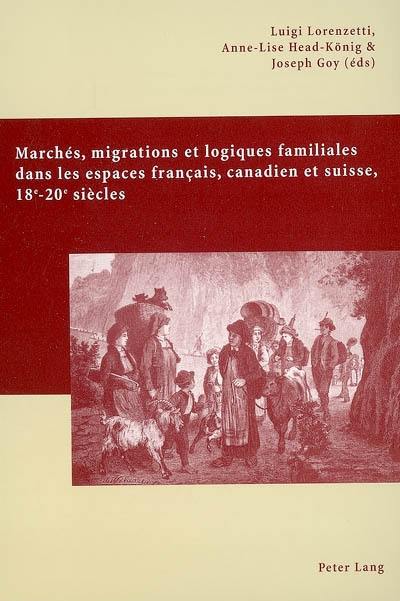 Marchés, migrations et logiques familiales dans les espaces français, canadien et suisse : 18e-20e siècles