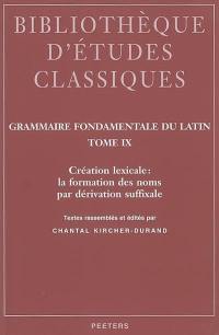 Grammaire fondamentale du latin. Vol. 9. Création lexicale : la formation des noms par dérivation suffixale