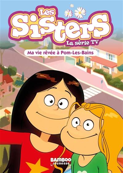 Les sisters : la série TV. Vol. 75. Ma vie rêvée à Pom-les-Bains