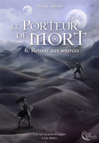 Le porteur de mort. Vol. 6. Retour aux sources