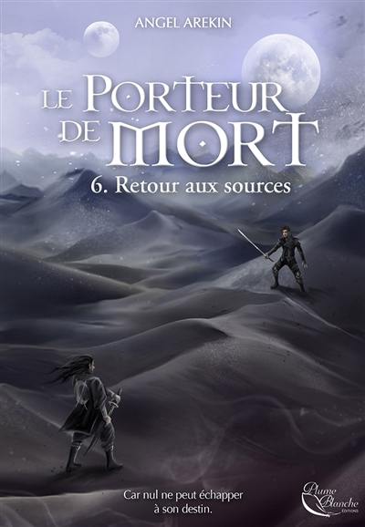 Le porteur de mort. Vol. 6. Retour aux sources