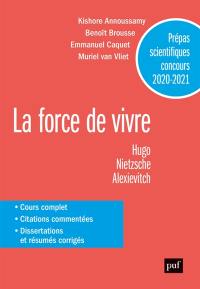 La force de vivre : Hugo, Nietzsche, Alexievitch : prépas scientifiques concours 2020-2021