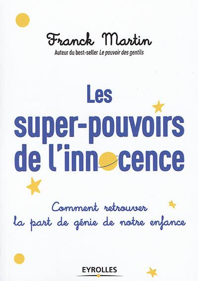 Les super-pouvoirs de l'innocence : comment retrouver la part de génie de notre enfance