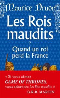 Les rois maudits. Vol. 7. Quand un roi perd la France : roman historique