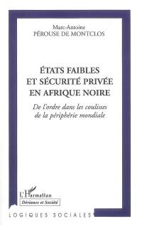 Etats faibles et sécurité privée en Afrique noire : de l'ordre dans les coulisses de la périphérie mondiale