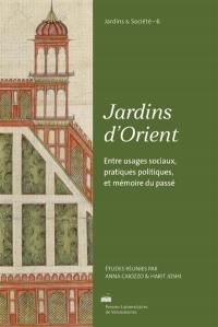 Jardins d'Orient : entre usages sociaux, pratiques politiques, et mémoires du passé