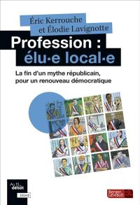 Profession : élu.e local.e : la fin d'un mythe républicain, pour un renouveau démocratique