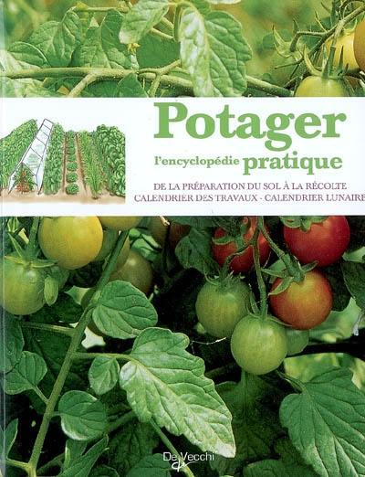 Potager : l'encyclopédie pratique : de la préparation du sol à la récolte, calendrier des travaux, calendrier lunaire