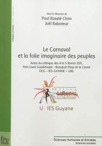 Le carnaval et la folie imaginaire des peuples : gnoséologie, éphémérides, éléments introductifs à l'identité et l'économie culturelle : actes du colloque des 4 et 5 février 2011, Port-Louis Guadeloupe-Beauport Pays de la Canne