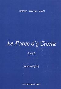 La force d'y croire : Algérie, France, Israël. Vol. 2