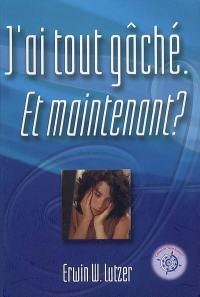 J'ai tout gâché, et maintenant ?