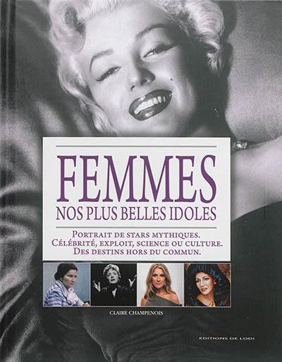 Femmes, nos plus belles idoles : portrait de stars mythiques : célébrité, exploit, science ou culture, des destins hors du commun