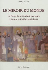 Le miroir du monde : la Perse, de la Genèse à nos jours : histoire et mythes fondateurs