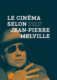 Le cinéma selon Jean-Pierre Melville : entretien avec Rui Nogueira