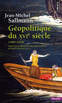 Nouvelle histoire des relations internationales. Vol. 1. Géopolitique du XVIe siècle : 1490-1618