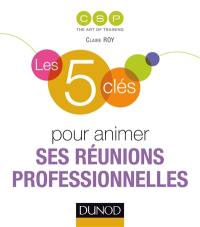 Les 5 clés pour animer ses réunions professionnelles