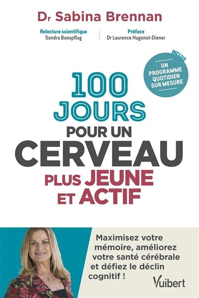 100 jours pour un cerveau plus jeune et actif : maximisez votre mémoire, améliorez votre santé cérébrale et défiez le déclin cognitif !