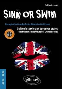 Sink or swim : guide de survie aux épreuves orales d'admission aux concours des grandes écoles (CPGE) = Strategies for grandes écoles admission oral exams