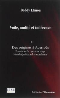 Voile, nudité et indécence. Vol. 1. Des origines à Averroès : enquête sur le rapport au corps selon les jurisconsultes musulmans