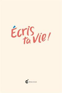 Ecris ta vie ! : les mots que tu vas lire, demain tu pourras les écrire...