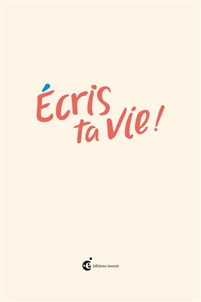 Ecris ta vie ! : les mots que tu vas lire, demain tu pourras les écrire...