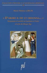 D'abord il dit et ordonna... : testaments et société en Lyonnais et Forez à la fin du Moyen Age