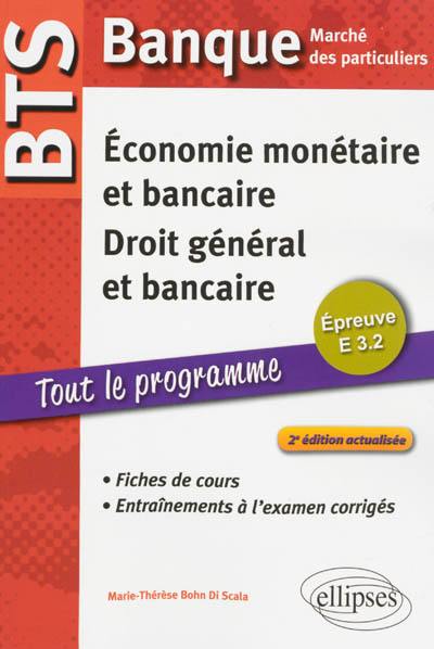 Economie monétaire et bancaire, droit général et bancaire, épreuve E 3.2 : BTS banque, marché des particuliers : fiches de cours et entraînements à l'examen corrigés